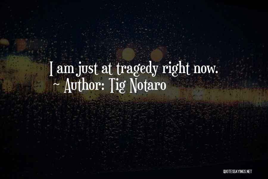 Tig Notaro Quotes: I Am Just At Tragedy Right Now.