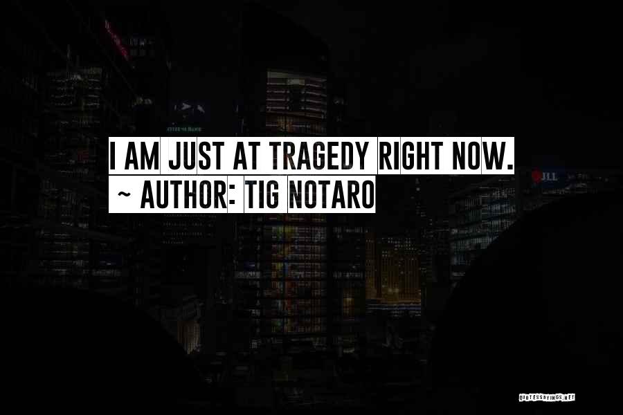 Tig Notaro Quotes: I Am Just At Tragedy Right Now.