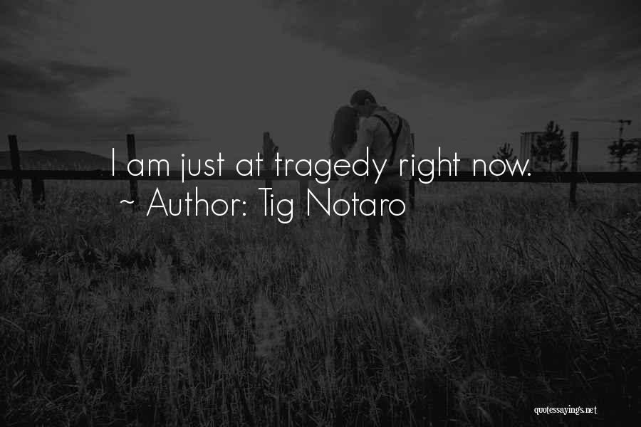 Tig Notaro Quotes: I Am Just At Tragedy Right Now.