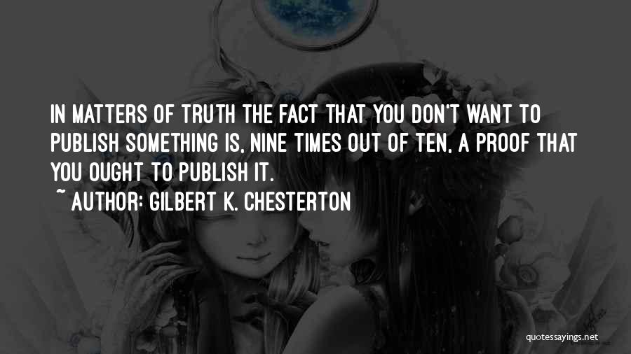 Gilbert K. Chesterton Quotes: In Matters Of Truth The Fact That You Don't Want To Publish Something Is, Nine Times Out Of Ten, A