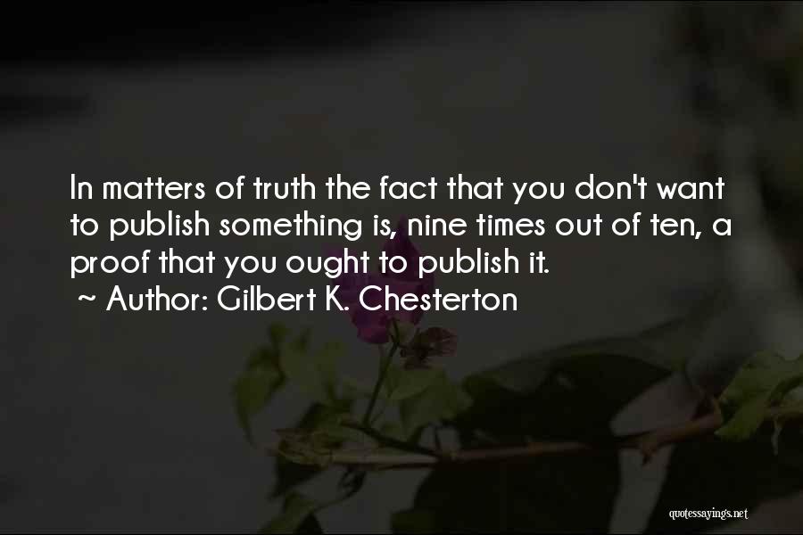 Gilbert K. Chesterton Quotes: In Matters Of Truth The Fact That You Don't Want To Publish Something Is, Nine Times Out Of Ten, A