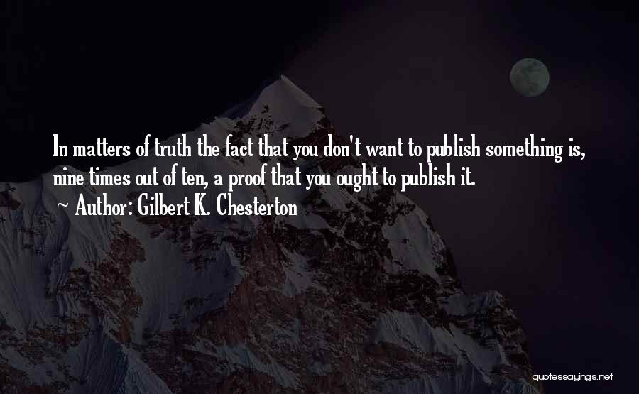 Gilbert K. Chesterton Quotes: In Matters Of Truth The Fact That You Don't Want To Publish Something Is, Nine Times Out Of Ten, A