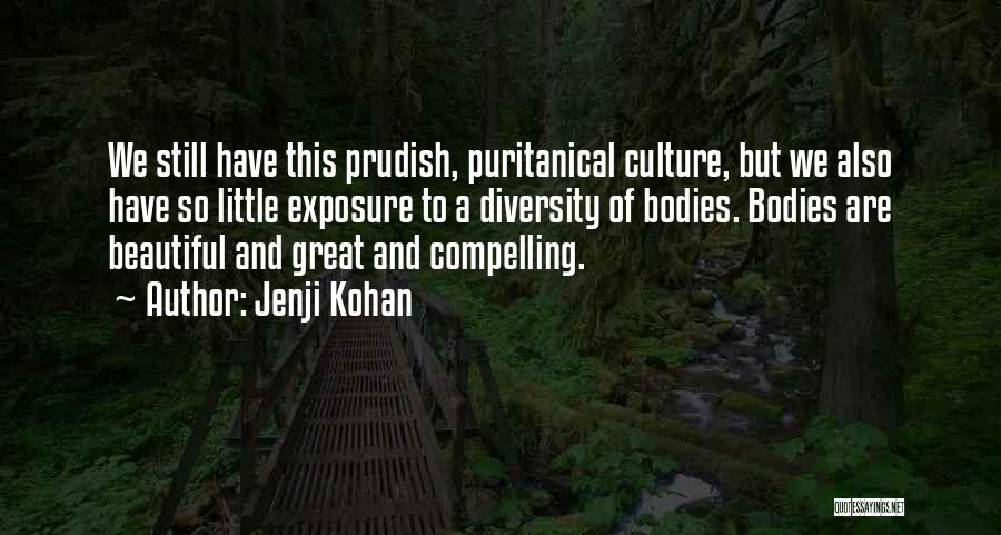 Jenji Kohan Quotes: We Still Have This Prudish, Puritanical Culture, But We Also Have So Little Exposure To A Diversity Of Bodies. Bodies