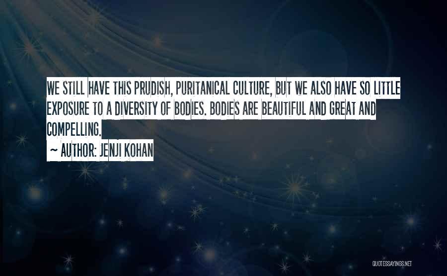Jenji Kohan Quotes: We Still Have This Prudish, Puritanical Culture, But We Also Have So Little Exposure To A Diversity Of Bodies. Bodies