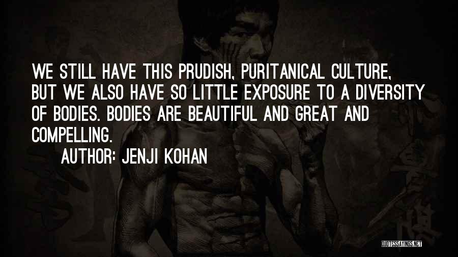 Jenji Kohan Quotes: We Still Have This Prudish, Puritanical Culture, But We Also Have So Little Exposure To A Diversity Of Bodies. Bodies