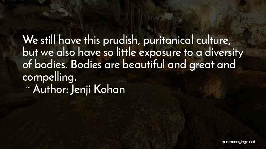 Jenji Kohan Quotes: We Still Have This Prudish, Puritanical Culture, But We Also Have So Little Exposure To A Diversity Of Bodies. Bodies