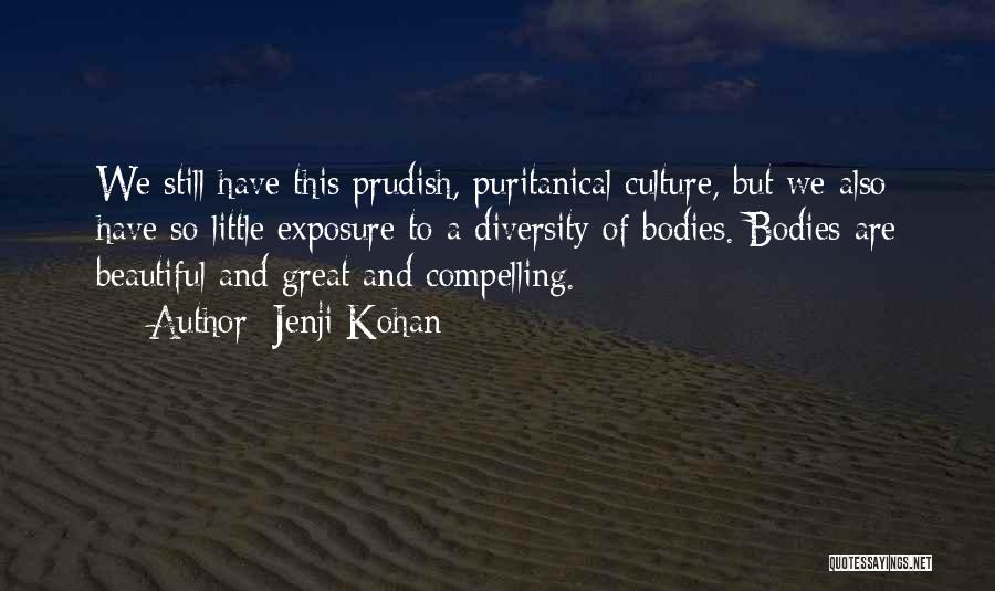 Jenji Kohan Quotes: We Still Have This Prudish, Puritanical Culture, But We Also Have So Little Exposure To A Diversity Of Bodies. Bodies