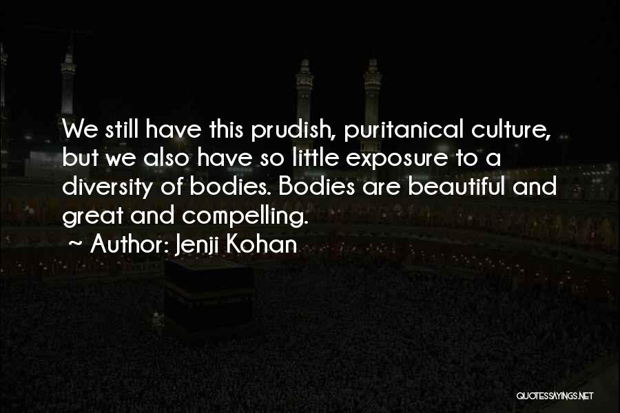 Jenji Kohan Quotes: We Still Have This Prudish, Puritanical Culture, But We Also Have So Little Exposure To A Diversity Of Bodies. Bodies
