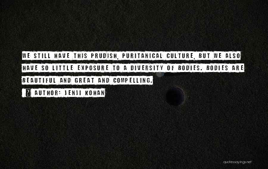 Jenji Kohan Quotes: We Still Have This Prudish, Puritanical Culture, But We Also Have So Little Exposure To A Diversity Of Bodies. Bodies