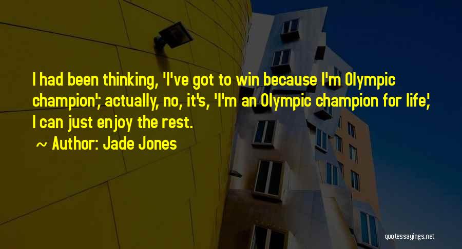Jade Jones Quotes: I Had Been Thinking, 'i've Got To Win Because I'm Olympic Champion'; Actually, No, It's, 'i'm An Olympic Champion For