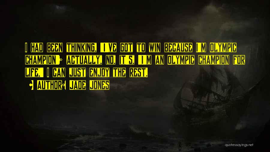 Jade Jones Quotes: I Had Been Thinking, 'i've Got To Win Because I'm Olympic Champion'; Actually, No, It's, 'i'm An Olympic Champion For