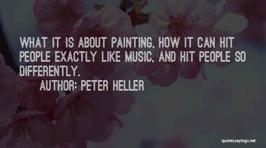 Peter Heller Quotes: What It Is About Painting, How It Can Hit People Exactly Like Music, And Hit People So Differently.