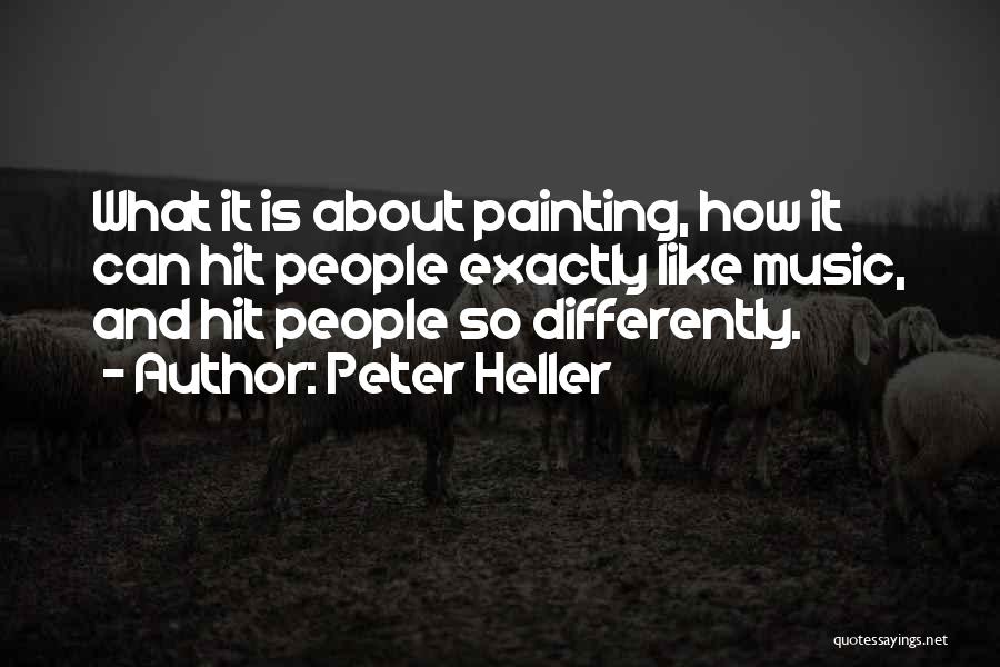 Peter Heller Quotes: What It Is About Painting, How It Can Hit People Exactly Like Music, And Hit People So Differently.