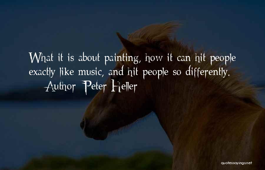 Peter Heller Quotes: What It Is About Painting, How It Can Hit People Exactly Like Music, And Hit People So Differently.