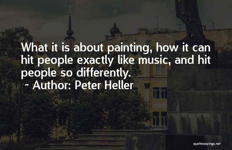 Peter Heller Quotes: What It Is About Painting, How It Can Hit People Exactly Like Music, And Hit People So Differently.