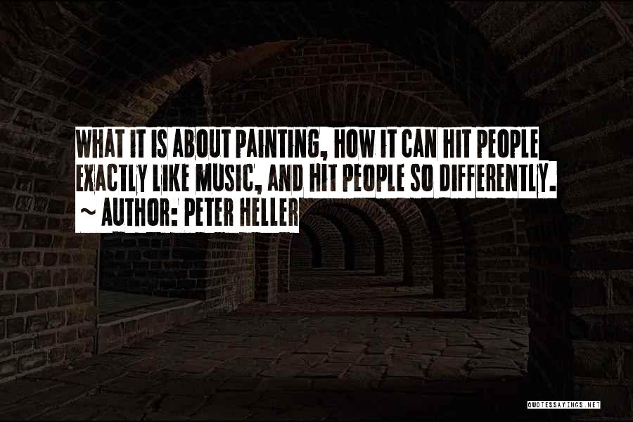 Peter Heller Quotes: What It Is About Painting, How It Can Hit People Exactly Like Music, And Hit People So Differently.