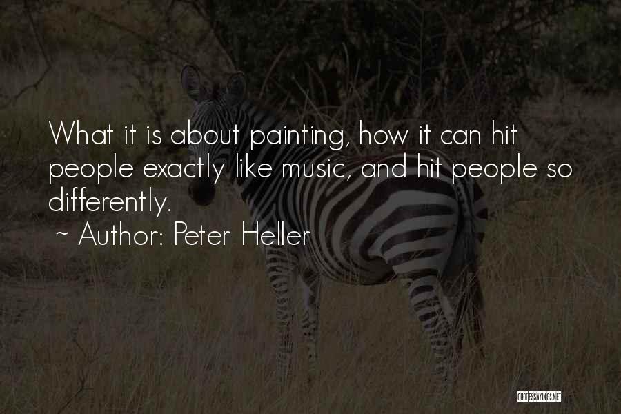 Peter Heller Quotes: What It Is About Painting, How It Can Hit People Exactly Like Music, And Hit People So Differently.