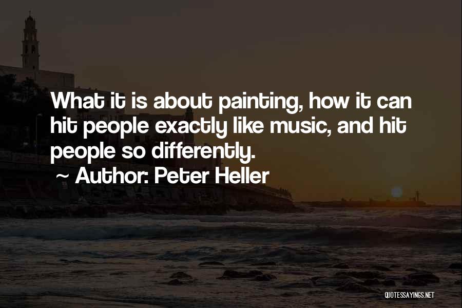 Peter Heller Quotes: What It Is About Painting, How It Can Hit People Exactly Like Music, And Hit People So Differently.