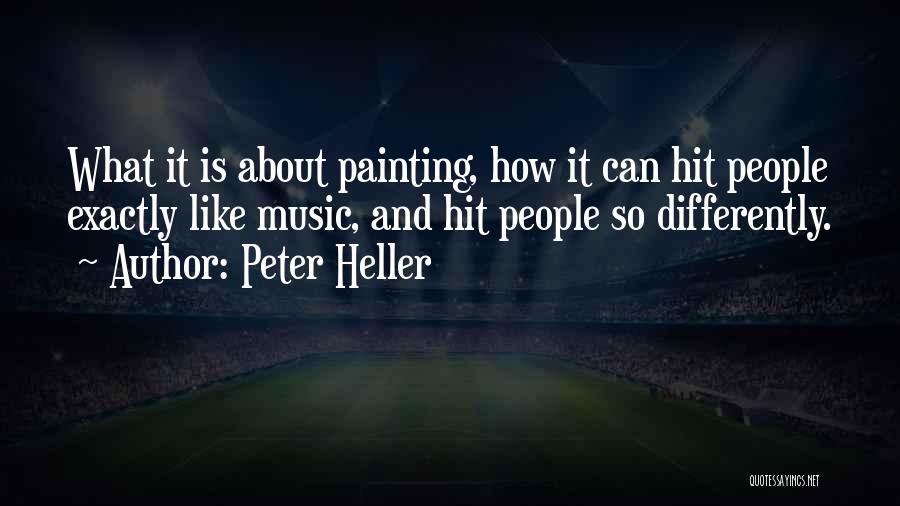 Peter Heller Quotes: What It Is About Painting, How It Can Hit People Exactly Like Music, And Hit People So Differently.