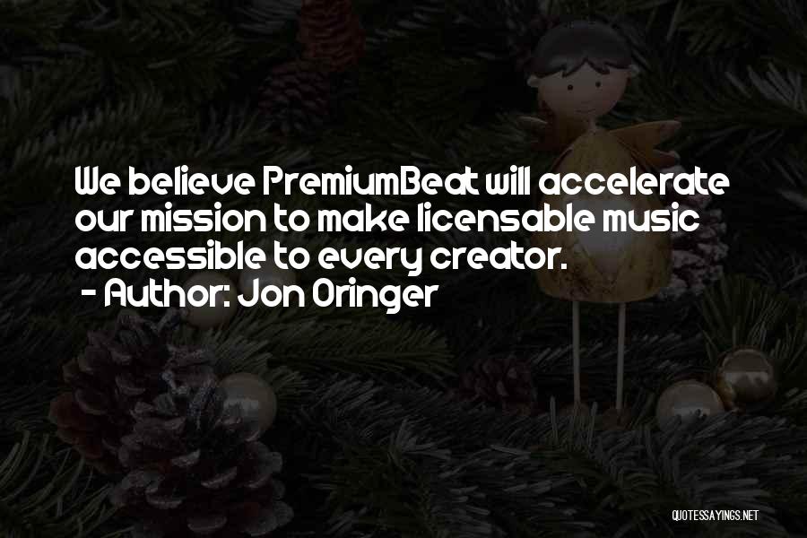 Jon Oringer Quotes: We Believe Premiumbeat Will Accelerate Our Mission To Make Licensable Music Accessible To Every Creator.