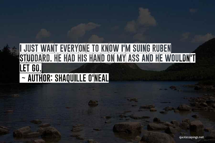 Shaquille O'Neal Quotes: I Just Want Everyone To Know I'm Suing Ruben Studdard. He Had His Hand On My Ass And He Wouldn't