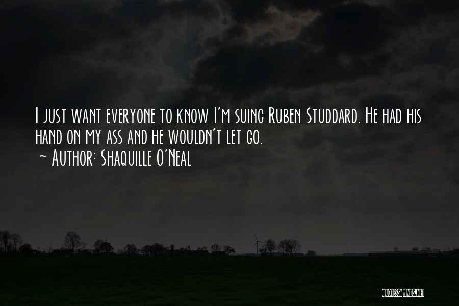 Shaquille O'Neal Quotes: I Just Want Everyone To Know I'm Suing Ruben Studdard. He Had His Hand On My Ass And He Wouldn't