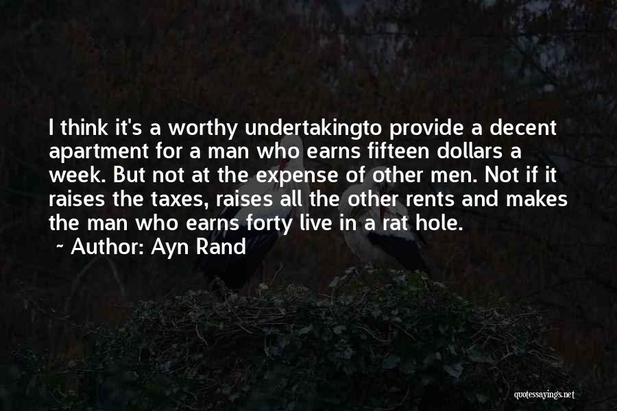 Ayn Rand Quotes: I Think It's A Worthy Undertakingto Provide A Decent Apartment For A Man Who Earns Fifteen Dollars A Week. But