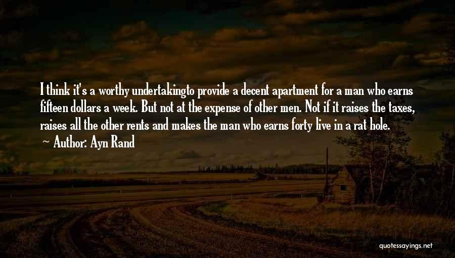 Ayn Rand Quotes: I Think It's A Worthy Undertakingto Provide A Decent Apartment For A Man Who Earns Fifteen Dollars A Week. But