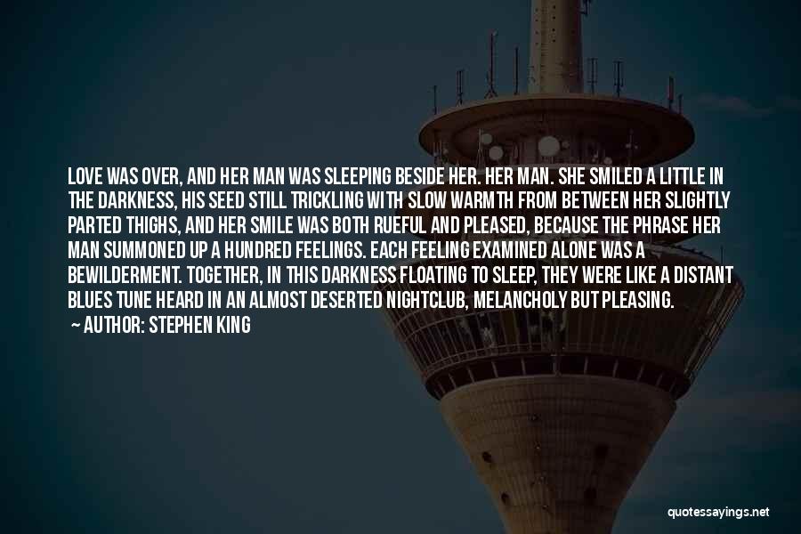 Stephen King Quotes: Love Was Over, And Her Man Was Sleeping Beside Her. Her Man. She Smiled A Little In The Darkness, His