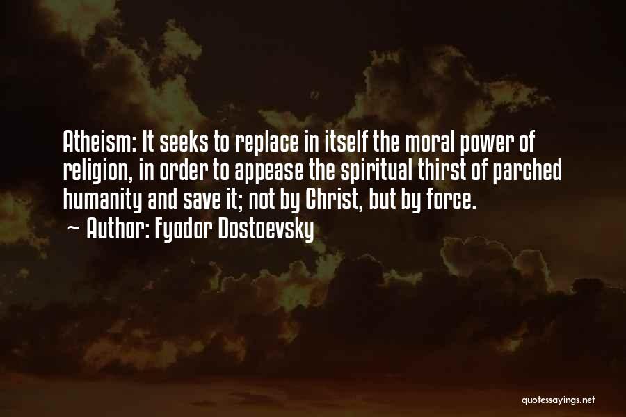 Fyodor Dostoevsky Quotes: Atheism: It Seeks To Replace In Itself The Moral Power Of Religion, In Order To Appease The Spiritual Thirst Of