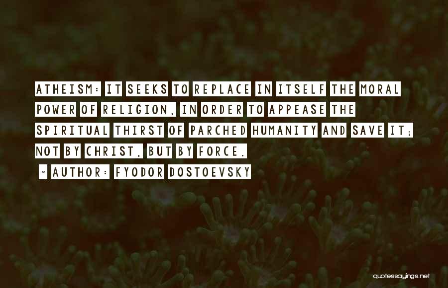 Fyodor Dostoevsky Quotes: Atheism: It Seeks To Replace In Itself The Moral Power Of Religion, In Order To Appease The Spiritual Thirst Of