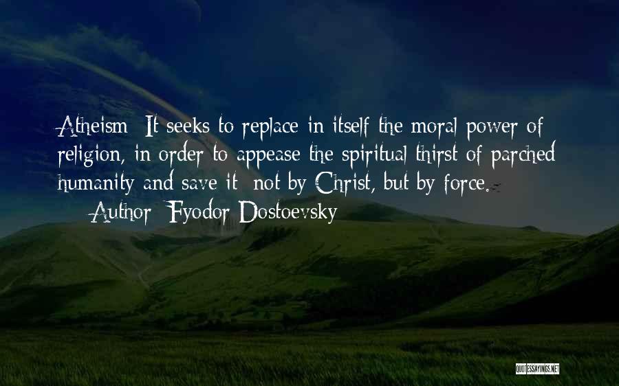 Fyodor Dostoevsky Quotes: Atheism: It Seeks To Replace In Itself The Moral Power Of Religion, In Order To Appease The Spiritual Thirst Of