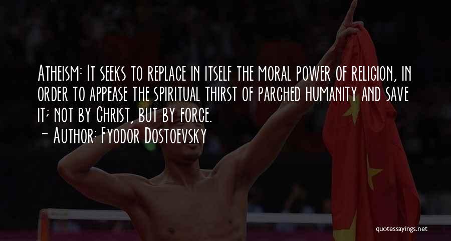 Fyodor Dostoevsky Quotes: Atheism: It Seeks To Replace In Itself The Moral Power Of Religion, In Order To Appease The Spiritual Thirst Of