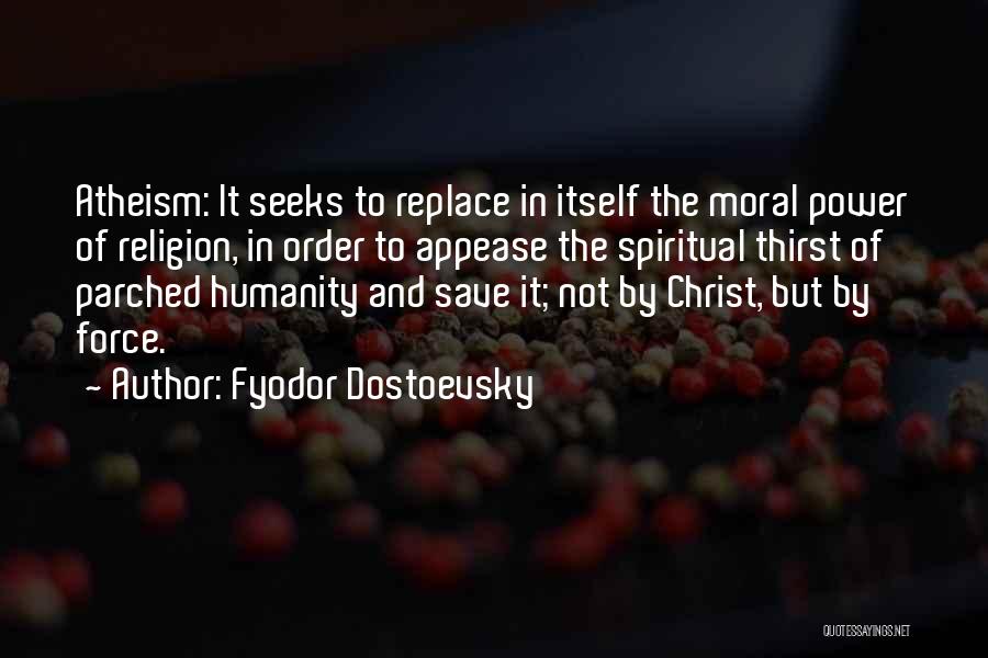 Fyodor Dostoevsky Quotes: Atheism: It Seeks To Replace In Itself The Moral Power Of Religion, In Order To Appease The Spiritual Thirst Of