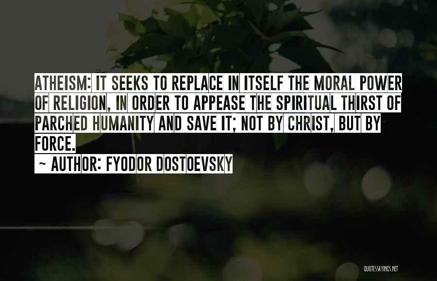 Fyodor Dostoevsky Quotes: Atheism: It Seeks To Replace In Itself The Moral Power Of Religion, In Order To Appease The Spiritual Thirst Of