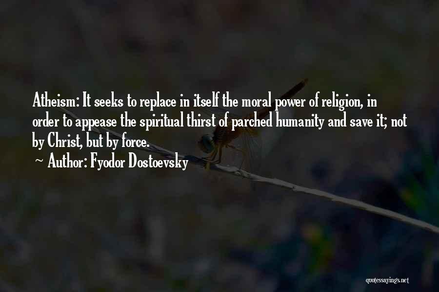 Fyodor Dostoevsky Quotes: Atheism: It Seeks To Replace In Itself The Moral Power Of Religion, In Order To Appease The Spiritual Thirst Of