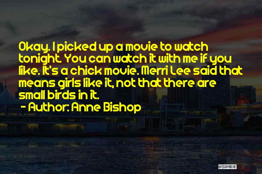 Anne Bishop Quotes: Okay. I Picked Up A Movie To Watch Tonight. You Can Watch It With Me If You Like. It's A