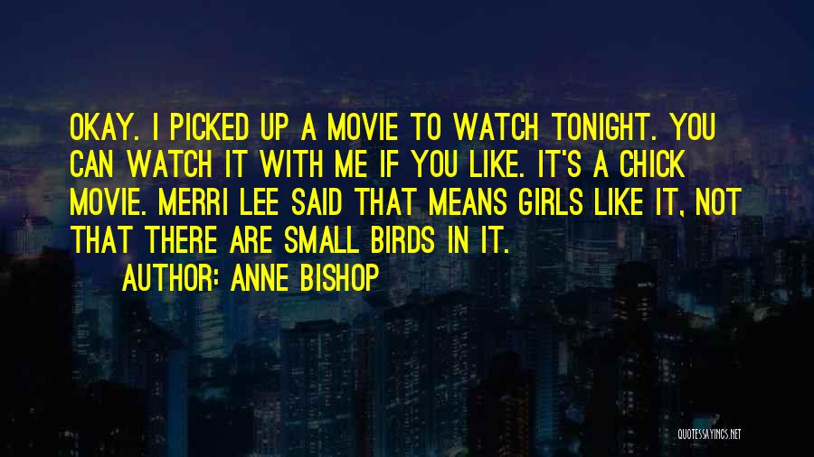 Anne Bishop Quotes: Okay. I Picked Up A Movie To Watch Tonight. You Can Watch It With Me If You Like. It's A