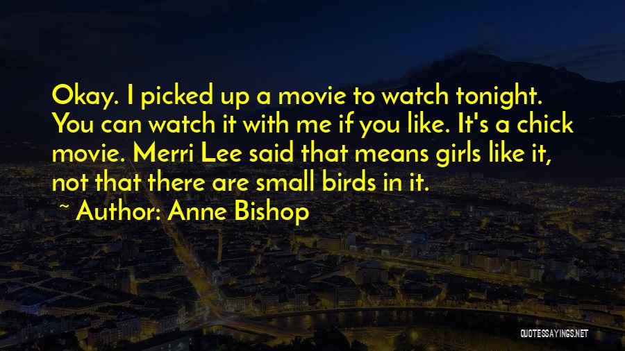 Anne Bishop Quotes: Okay. I Picked Up A Movie To Watch Tonight. You Can Watch It With Me If You Like. It's A