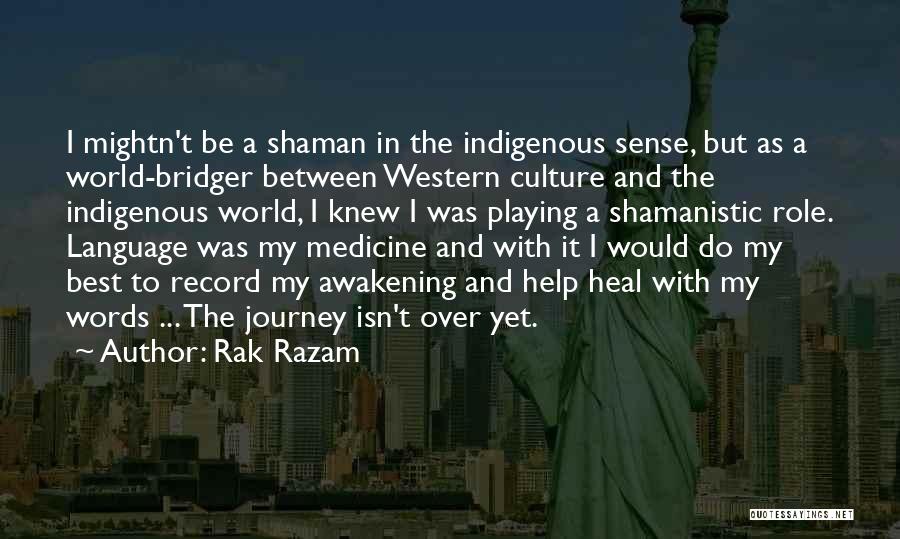 Rak Razam Quotes: I Mightn't Be A Shaman In The Indigenous Sense, But As A World-bridger Between Western Culture And The Indigenous World,