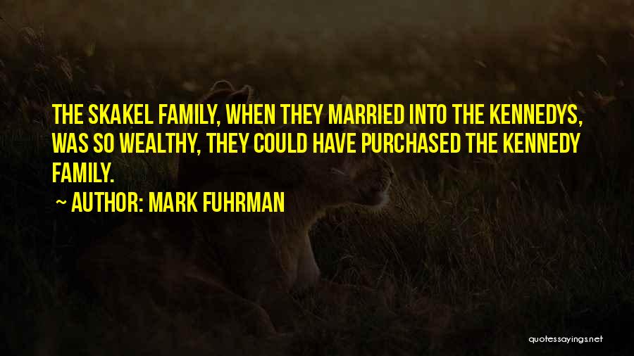 Mark Fuhrman Quotes: The Skakel Family, When They Married Into The Kennedys, Was So Wealthy, They Could Have Purchased The Kennedy Family.
