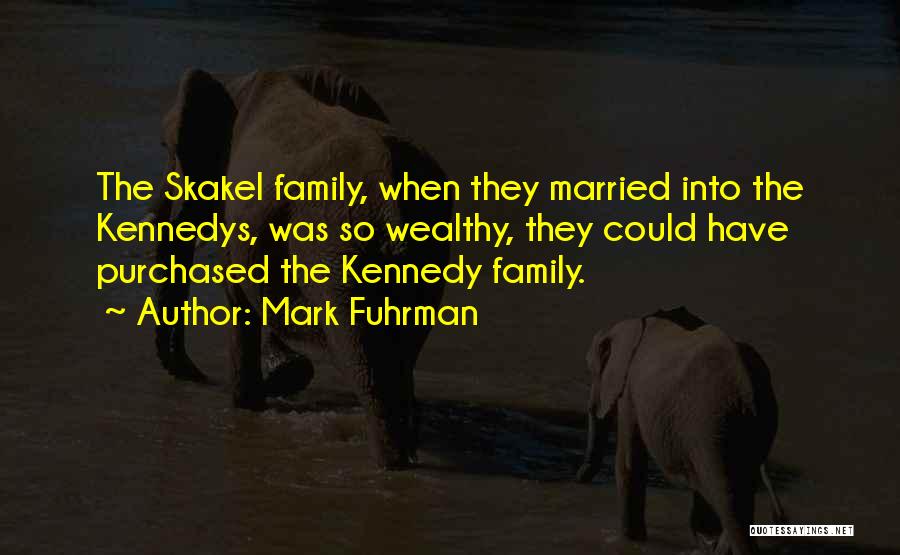 Mark Fuhrman Quotes: The Skakel Family, When They Married Into The Kennedys, Was So Wealthy, They Could Have Purchased The Kennedy Family.
