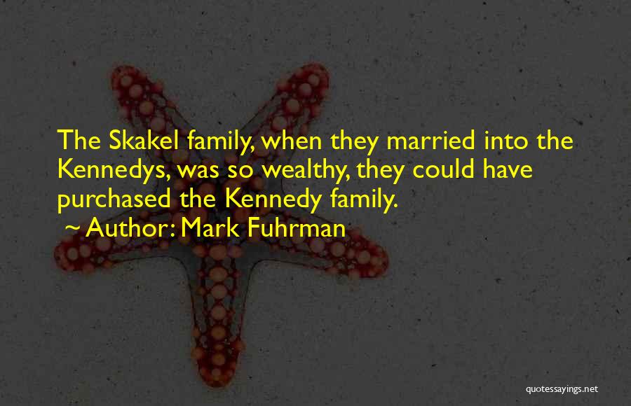 Mark Fuhrman Quotes: The Skakel Family, When They Married Into The Kennedys, Was So Wealthy, They Could Have Purchased The Kennedy Family.
