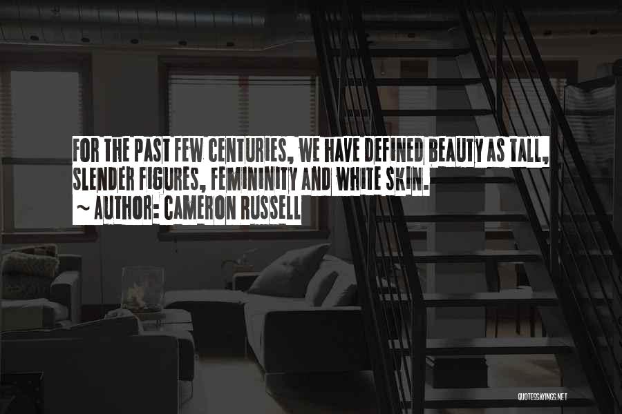 Cameron Russell Quotes: For The Past Few Centuries, We Have Defined Beauty As Tall, Slender Figures, Femininity And White Skin.