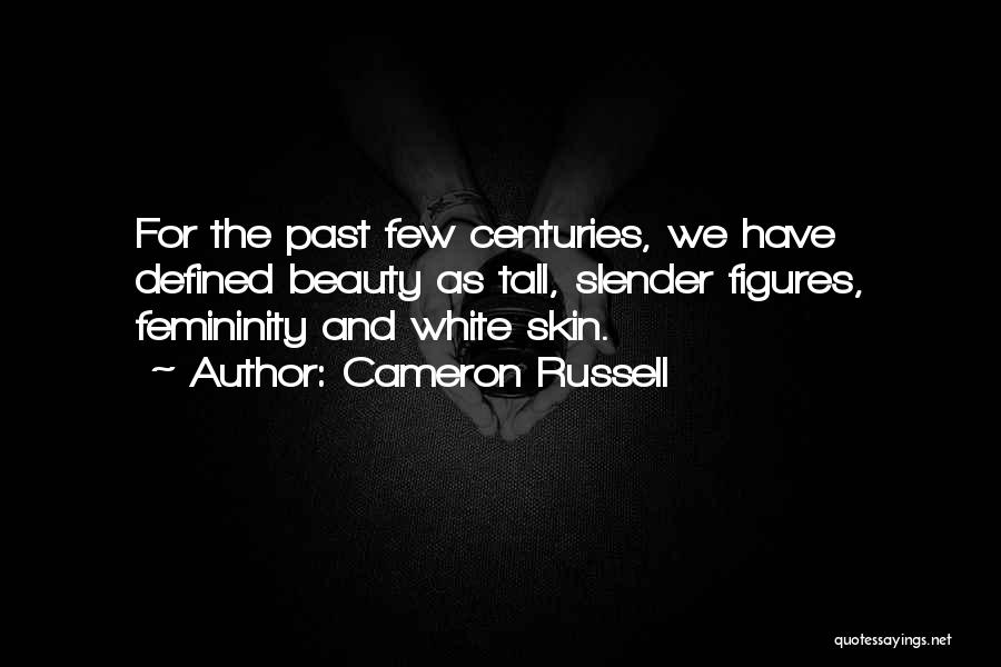 Cameron Russell Quotes: For The Past Few Centuries, We Have Defined Beauty As Tall, Slender Figures, Femininity And White Skin.
