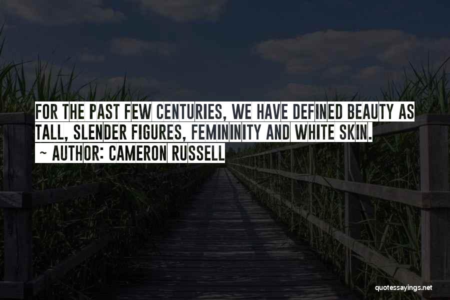 Cameron Russell Quotes: For The Past Few Centuries, We Have Defined Beauty As Tall, Slender Figures, Femininity And White Skin.