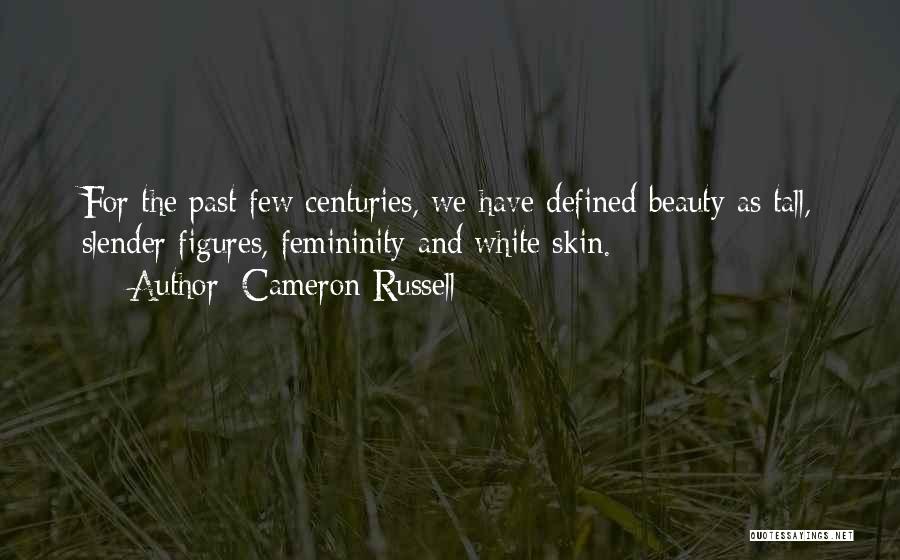 Cameron Russell Quotes: For The Past Few Centuries, We Have Defined Beauty As Tall, Slender Figures, Femininity And White Skin.