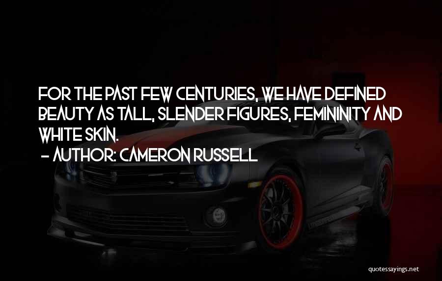 Cameron Russell Quotes: For The Past Few Centuries, We Have Defined Beauty As Tall, Slender Figures, Femininity And White Skin.