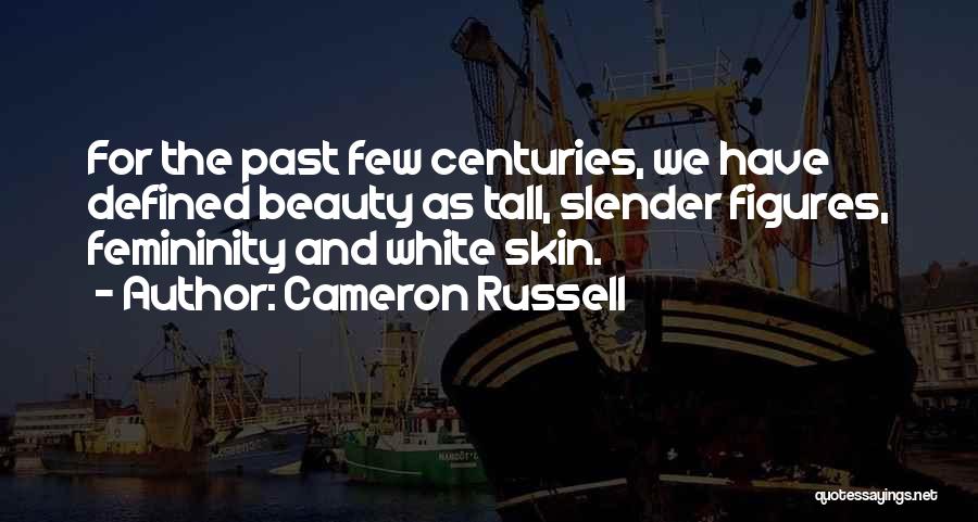 Cameron Russell Quotes: For The Past Few Centuries, We Have Defined Beauty As Tall, Slender Figures, Femininity And White Skin.