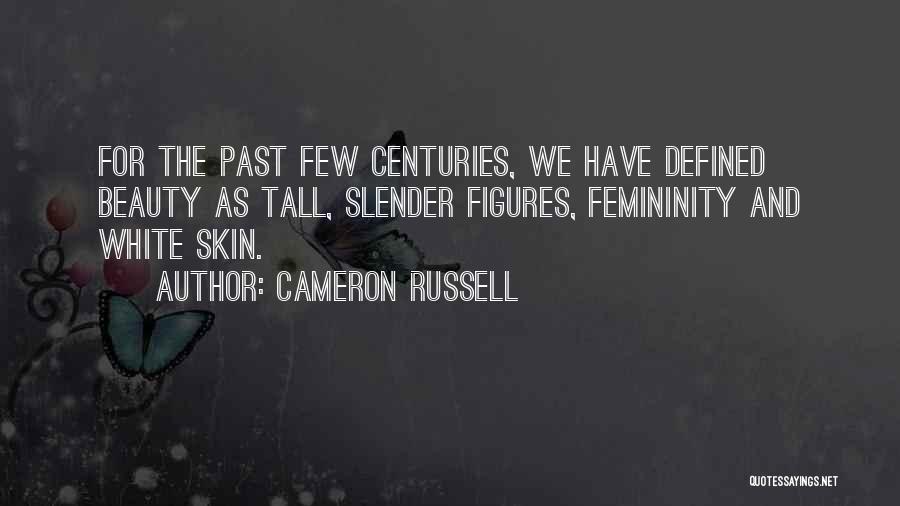 Cameron Russell Quotes: For The Past Few Centuries, We Have Defined Beauty As Tall, Slender Figures, Femininity And White Skin.